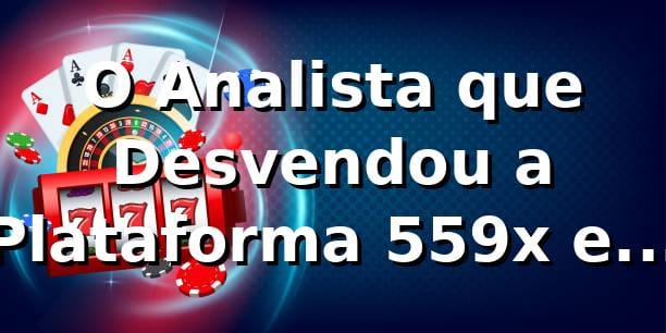 O Analista que Desvendou a Plataforma 559x em Uma Noite 🎰